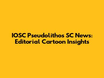IOSC Pseudolithos SC News: Editorial Cartoon Insights