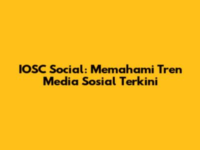 IOSC Social: Memahami Tren Media Sosial Terkini