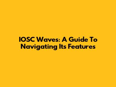 IOSC Waves: A Guide To Navigating Its Features