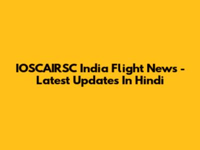 IOSCAIRSC India Flight News - Latest Updates In Hindi