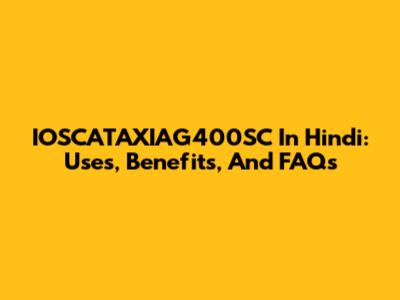 IOSCATAXIAG400SC In Hindi: Uses, Benefits, And FAQs