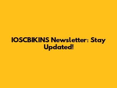 IOSCBIKINS Newsletter: Stay Updated!