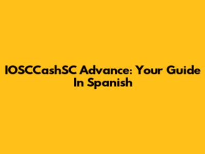 IOSCCashSC Advance: Your Guide In Spanish