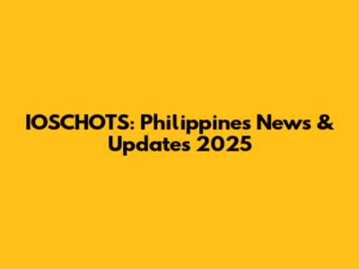 IOSCHOTS: Philippines News & Updates 2025