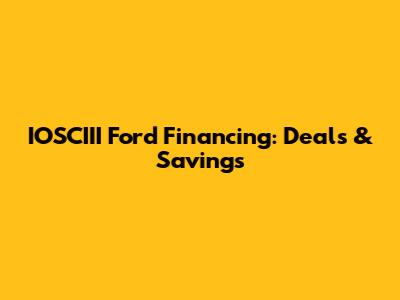 IOSCIII Ford Financing: Deals & Savings