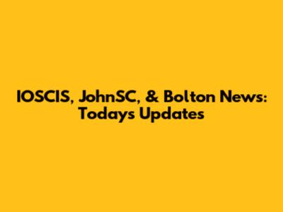 IOSCIS, JohnSC, & Bolton News: Today's Updates