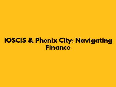 IOSCIS & Phenix City: Navigating Finance