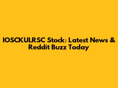 IOSCKULRSC Stock: Latest News & Reddit Buzz Today