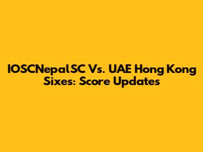 IOSCNepalSC Vs. UAE Hong Kong Sixes: Score Updates