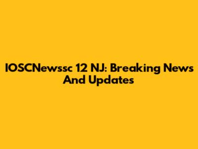 IOSCNewssc 12 NJ: Breaking News And Updates