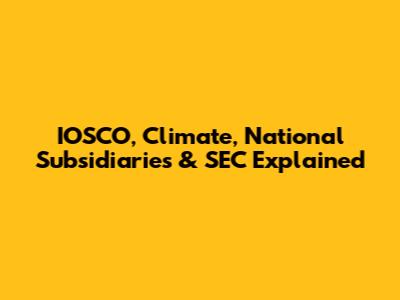 IOSCO, Climate, National Subsidiaries & SEC Explained