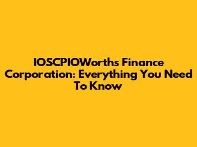 IOSCPIOWorths Finance Corporation: Everything You Need To Know