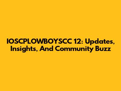 IOSCPLOWBOYSCC 12: Updates, Insights, And Community Buzz