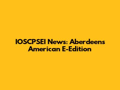 IOSCPSEI News: Aberdeen's American E-Edition