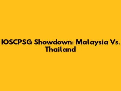 IOSCPSG Showdown: Malaysia Vs. Thailand