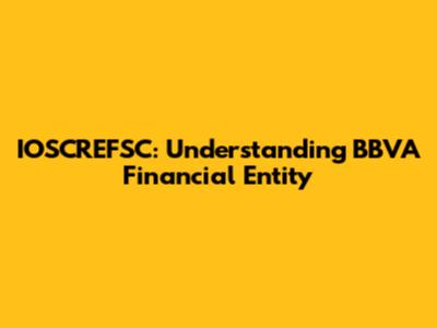 IOSCREFSC: Understanding BBVA Financial Entity
