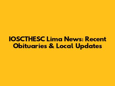IOSCTHESC Lima News: Recent Obituaries & Local Updates
