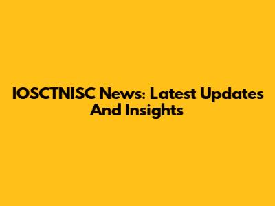 IOSCTNISC News: Latest Updates And Insights