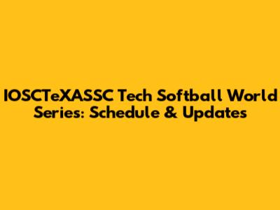 IOSCTeXASSC Tech Softball World Series: Schedule & Updates