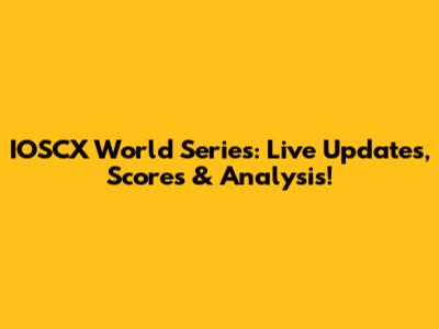 IOSCX World Series: Live Updates, Scores & Analysis!