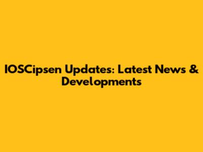 IOSCipsen Updates: Latest News & Developments