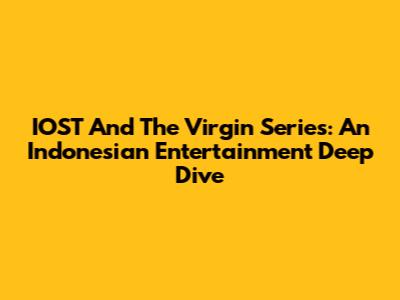 IOST And The Virgin Series: An Indonesian Entertainment Deep Dive