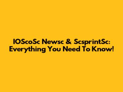 IOScoSc Newsc & ScsprintSc: Everything You Need To Know!