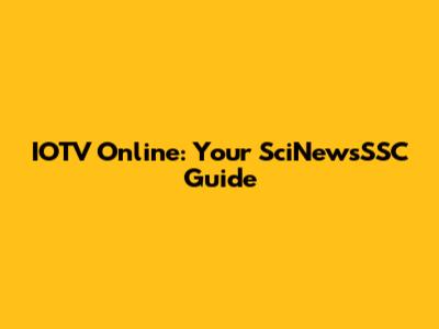 IOTV Online: Your SciNewsSSC Guide