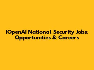 IOpenAI National Security Jobs: Opportunities & Careers