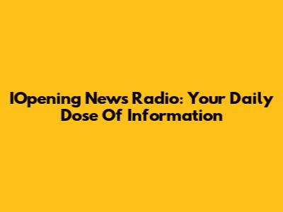 IOpening News Radio: Your Daily Dose Of Information