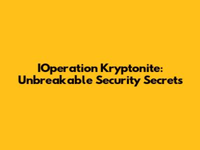 IOperation Kryptonite: Unbreakable Security Secrets