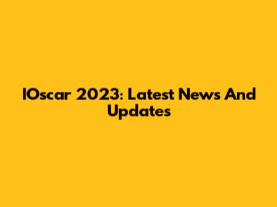 IOscar 2023: Latest News And Updates