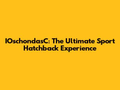 IOschondasC: The Ultimate Sport Hatchback Experience
