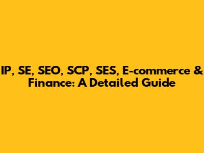 IP, SE, SEO, SCP, SES, E-commerce & Finance: A Detailed Guide