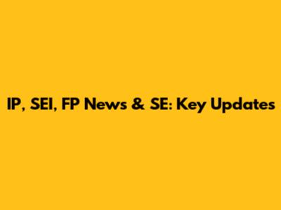 IP, SEI, FP News & SE: Key Updates