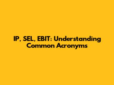 IP, SEL, EBIT: Understanding Common Acronyms