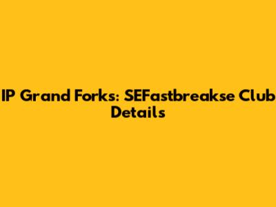 IP Grand Forks: SEFastbreakse Club Details