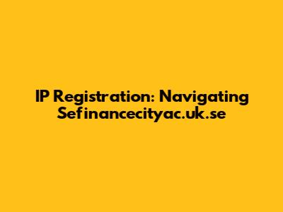 IP Registration: Navigating Sefinancecityac.uk.se