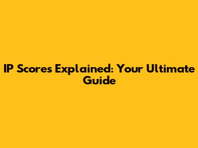 IP Scores Explained: Your Ultimate Guide