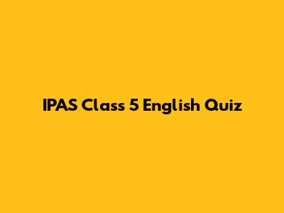IPAS Class 5 English Quiz
