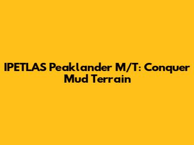 IPETLAS Peaklander M/T: Conquer Mud Terrain