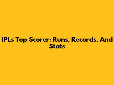IPL's Top Scorer: Runs, Records, And Stats