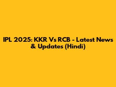 IPL 2025: KKR Vs RCB - Latest News & Updates (Hindi)