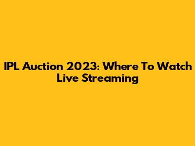 IPL Auction 2023: Where To Watch Live Streaming