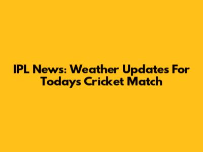 IPL News: Weather Updates For Today's Cricket Match