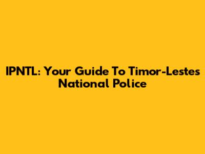 IPNTL: Your Guide To Timor-Leste's National Police