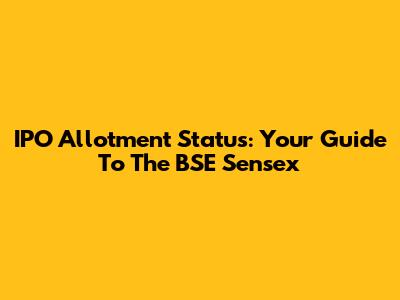 IPO Allotment Status: Your Guide To The BSE Sensex