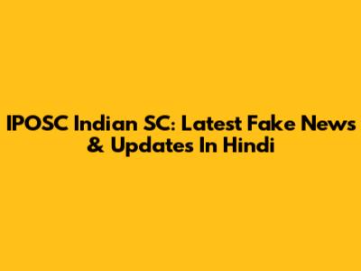 IPOSC Indian SC: Latest Fake News & Updates In Hindi
