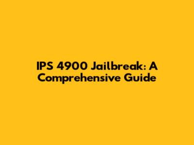 IPS 4900 Jailbreak: A Comprehensive Guide