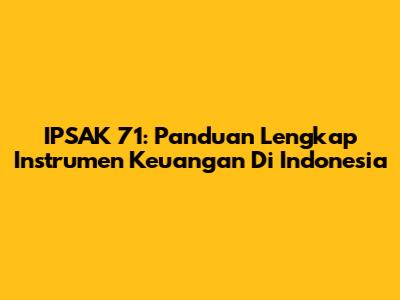 IPSAK 71: Panduan Lengkap Instrumen Keuangan Di Indonesia